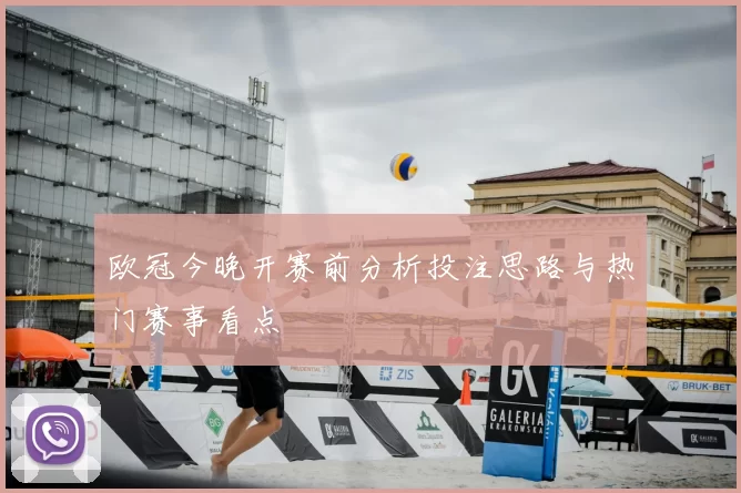 欧冠今晚开赛前分析投注思路与热门赛事看点