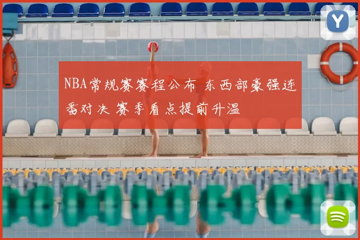 NBA常规赛赛程公布 东西部豪强连番对决 赛季看点提前升温