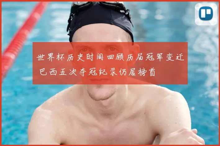 世界杯历史时间回顾历届冠军变迁 巴西五次夺冠纪录仍居榜首