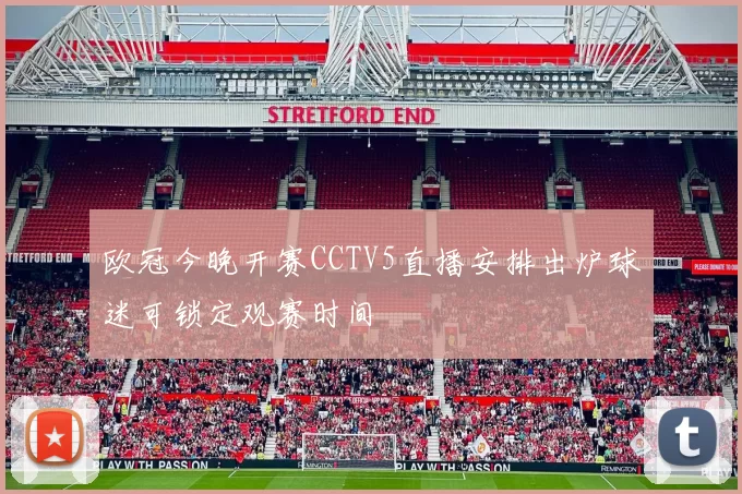 欧冠今晚开赛CCTV5直播安排出炉球迷可锁定观赛时间