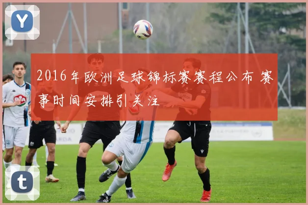 2016年欧洲足球锦标赛赛程公布 赛事时间安排引关注